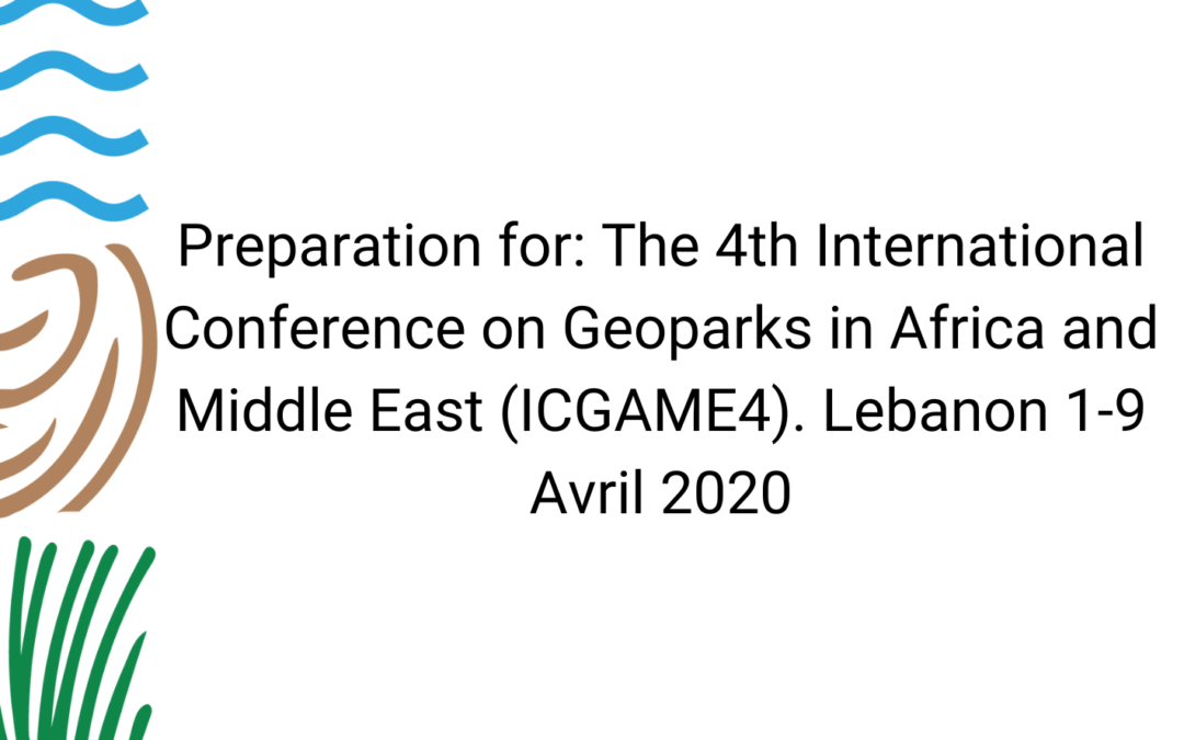 Preparation for: The 4th International Conference on Geoparks in Africa and Middle East (ICGAME4). Lebanon 1-9 Avril 2020